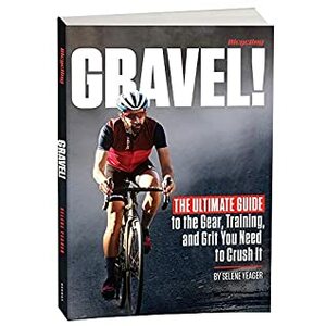 Gravel: The Ultimate Guide to the Gear, Training, and Grit You Need to Crush It by Selene Yeager, Bicycling Magazine