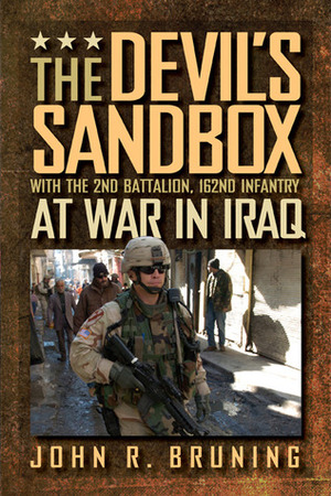 The Devil's Sandbox: With the 2nd Battalion, 162nd Infantry at War in Iraq by John R. Bruning