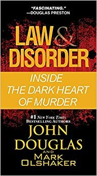 Law & Disorder: Inside the Dark Heart of Murder by John E. Douglas, Mark Olshaker