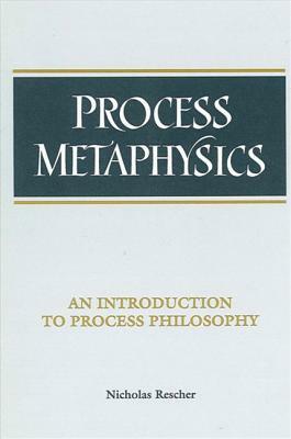 Process Metaphysics: An Introduction to Process Philosophy by Nicholas Rescher