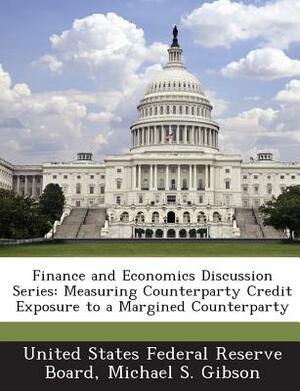 Finance and Economics Discussion Series: Measuring Counterparty Credit Exposure to a Margined Counterparty by Michael S. Gibson