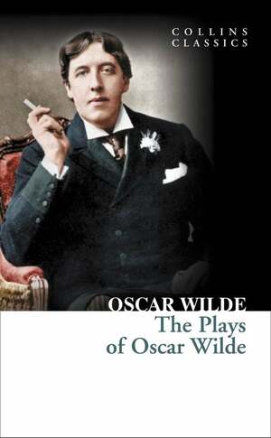The Plays of Oscar Wilde by Oscar Wilde