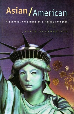 Asian/American: Historical Crossings of a Racial Frontier by David Palumbo-Liu