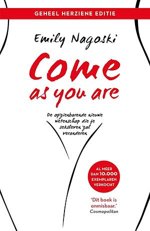 Come as you are: de opzienbarende nieuwe wetenschap die je seksleven zal veranderen by Emily Nagoski