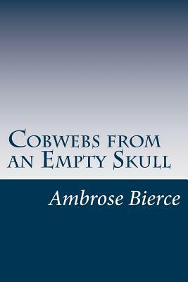 Cobwebs from an Empty Skull by Ambrose Bierce