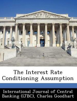 The Interest Rate Conditioning Assumption by Charles Goodhart