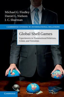 Global Shell Games: Experiments in Transnational Relations, Crime, and Terrorism by Michael G. Findley, Jason Sharman, Daniel L. Nielson