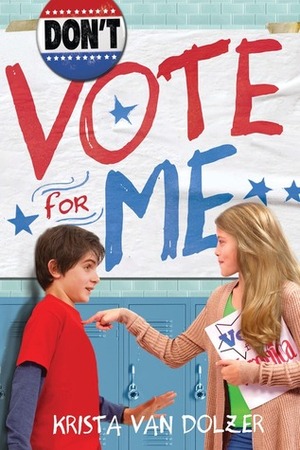 Don't Vote for Me by Krista Van Dolzer