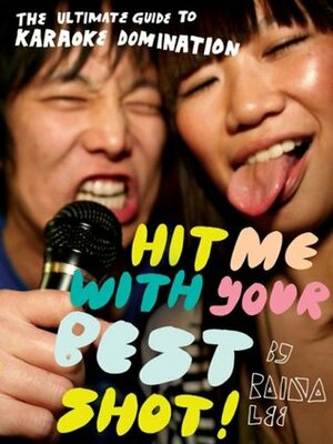 Hit Me with Your Best Shot!: The Ultimate Guide to Karaoke Domination by Raina Lee, Mike Perry