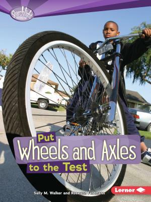 Put Wheels and Axles to the Test by Sally M. Walker, Roseann Feldmann