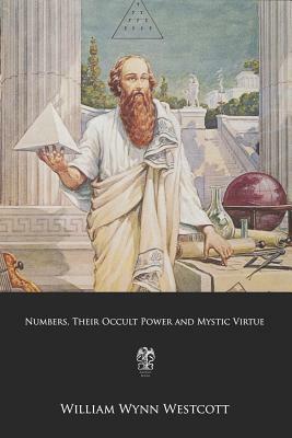Numbers, Their Occult Power and Mystic Virtue by William Wynn Westcott