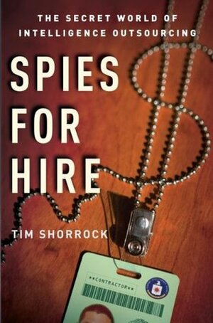 Spies for Hire: The Secret World of Intelligence Outsourcing by Tim Shorrock