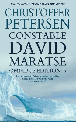 Constable David Maratse Omnibus Edition 5: Four Crime Novellas from Greenland by Christoffer Petersen