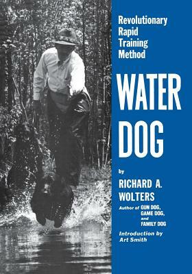 Water Dog: Revolutionary Rapid Training Method by Richard a. Wolters