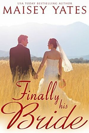 Finally His Bride by Maisey Yates