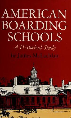 American Boarding Schools: A Historical Study by James McLachlan