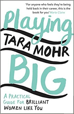 Playing Big: A Practical Guide for Brilliant Women Like You by Tara Mohr