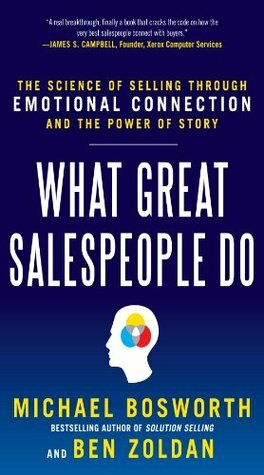What Great Salespeople Do: The Science of Selling Through Emotional Connection and the Power of Story by Michael Bosworth