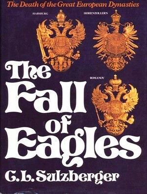 The Fall of Eagles: The Death of the Great European Dynasties by Cyrus Leo Sulzberger II