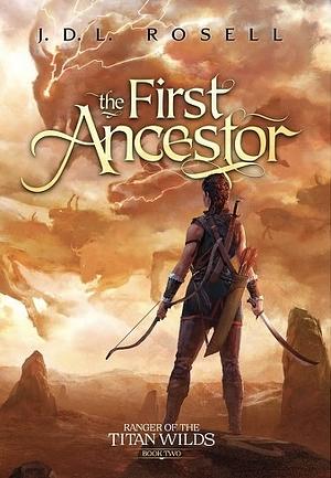 The First Ancestor: Ranger of the Titan Wilds, Book 2 by J.D.L. Rosell