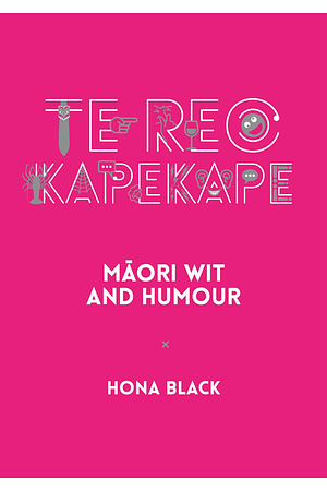 Te Reo Kapekape: Māori Wit and Humour by Hona Black