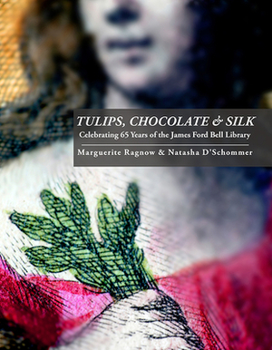 Tulips, Chocolate & Silk: Celebrating 65 Years of the James Ford Bell Library by Marguerite Ragnow