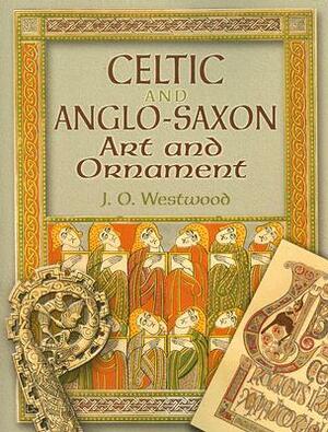 Celtic and Anglo-Saxon Art and Ornament in Color by John O. Westwood