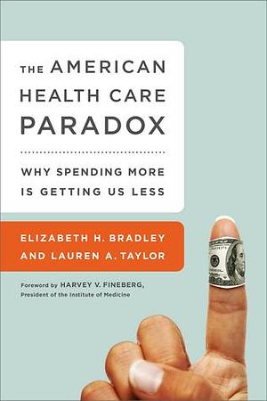 American Health Care Paradox by Elizabeth H. Bradley, Elizabeth H. Bradley, Elizabeth H. Bradley, Lauren A Taylor