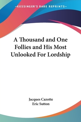 A Thousand and One Follies and His Most Unlooked for Lordship by Jacques Cazotte