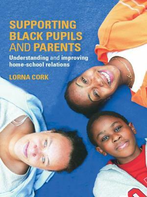Supporting Black Pupils and Parents: Understanding and Improving Home-School Relations by Lorna Cork