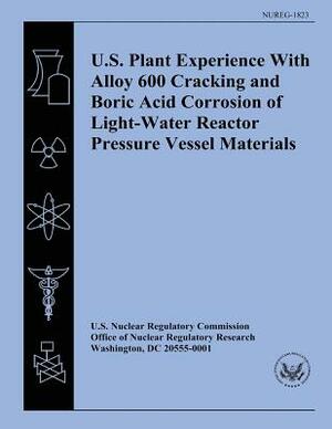 U.S. Plant Experience With Alloy 600 Cracking and Boric Acid Corrosion of Light-Water Reactor Pressure Vessel Materials by B. Grimmel, U. S. Nuclear Regulatory Commission