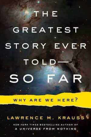 The Greatest Story Ever Told... So Far: Why Are We Here? by Lawrence M. Krauss