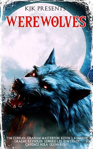 Werewolves by Glenn Rolfe, Graham Masterton, Candace Nola, Kevin J. Kennedy, Tim Curran, Edward Lee, Tom Deady