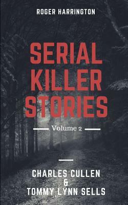 Serial Killer Stories Volume 2: Charles Cullen, Tommy Lynn Sells - 2 Books in 1 by Roger Harrington