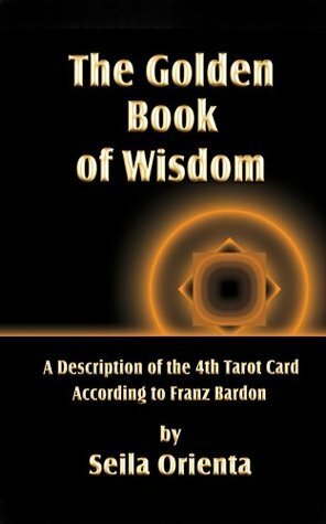 The Golden Book of Wisdom: Revelation of the 4th Tarot Card According to Franz Bardon by Seila Orienta, Peter Windsheimer, Franz Bardon