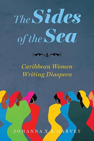 The Sides of the Sea: Caribbean Women Writing Diaspora by Johanna X. K. Garvey