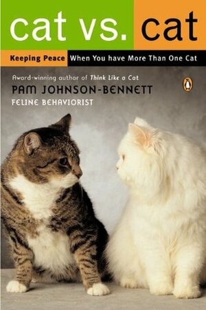 Cat vs. Cat: Keeping Peace When You Have More Than One Cat by Pam Johnson-Bennett
