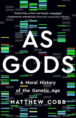 As Gods: A Moral History of the Genetic Age by Matthew Cobb