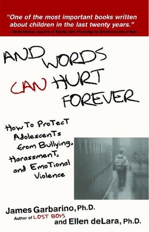And Words Can Hurt Forever: How to Protect Adolescents from Bullying, Harassment, and Emotional Violence by Ellen deLara, James Garbarino