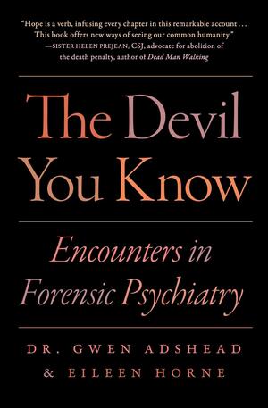 The Devil You Know: Encounters in Forensic Psychiatry by Eileen Horne, Gwen Adshead