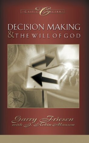 Decision Making and the Will Of God: A Biblical Alternative to the Traditional View by Garry Friesen, J. Robin Maxson