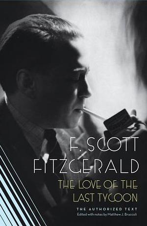 The Love of the Last Tycoon: The Authorized Text by F. Scott Fitzgerald