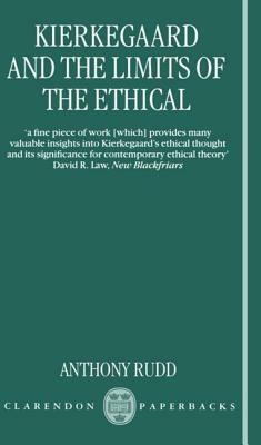 Kierkegaard and the Limits of the Ethical by Anthony Rudd