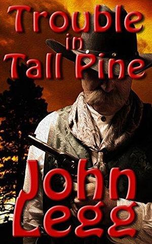 Trouble In Tall Pine by John Legg, John Legg