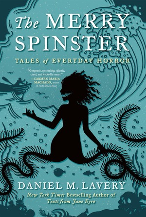 The Merry Spinster: Tales of Everyday Horror by Daniel M. Lavery