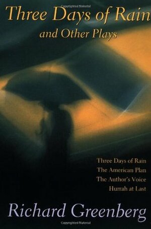 Three Days of Rain and Other Plays: Three Days of Rain; The American Plan; The Author's Voice; Hurrah at Last by Richard Greenberg