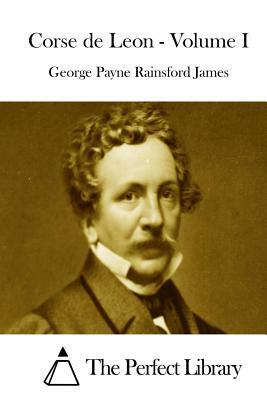 Corse de Leon - Volume I by George Payne Rainsford James