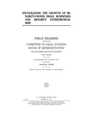 Encouraging the growth of minority-based small businesses and minority entrepreneurship by United States House of Representatives, Committee on Small Business (house), United State Congress