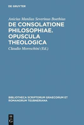Boethius: de Consolatione Philosophiae: Opuscula Theologica by Boethius
