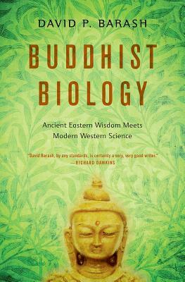 Buddhist Biology: Ancient Eastern Wisdom Meets Modern Western Science by David P. Barash